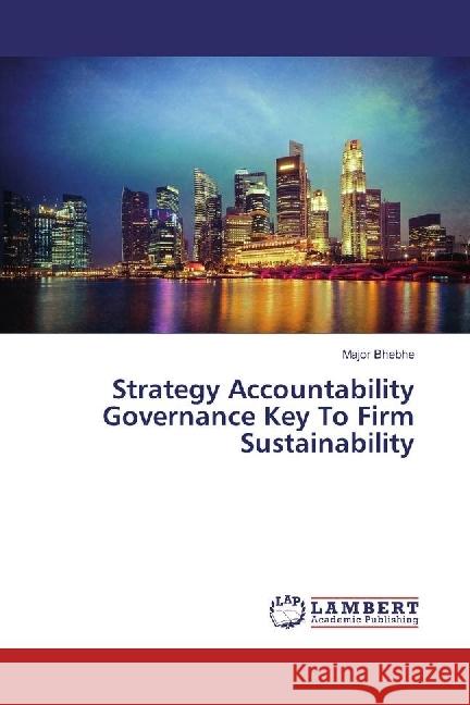 Strategy Accountability Governance Key To Firm Sustainability Bhebhe, Major 9786202080873 LAP Lambert Academic Publishing - książka