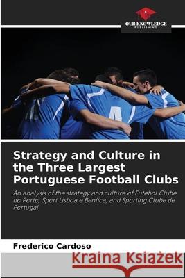 Strategy and Culture in the Three Largest Portuguese Football Clubs Cardoso, Frederico 9786209203787 Our Knowledge Publishing - książka