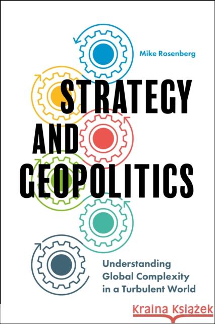 Strategy and Geopolitics: Understanding Global Complexity in a Turbulent World Mike Rosenberg 9781787145689 Emerald Publishing Limited - książka