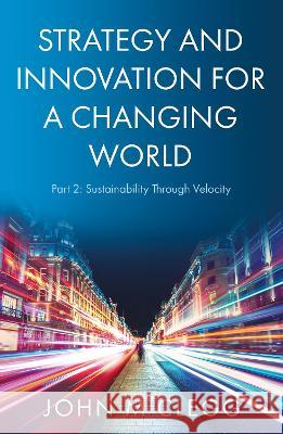 Strategy and Innovation for a Changing World Part 2: Sustainability Through Velocity Clegg, John M. 9781803135205 Troubador Publishing - książka