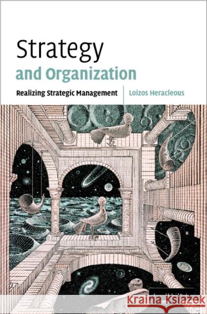 Strategy and Organization: Realizing Strategic Management Heracleous, Loizos 9780521011945 CAMBRIDGE UNIVERSITY PRESS - książka