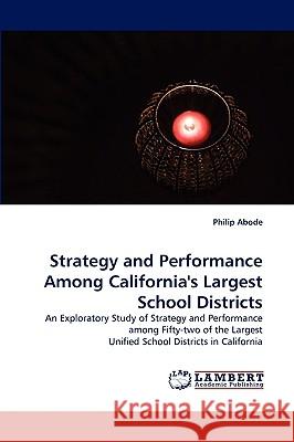 Strategy and Performance Among California's Largest School Districts Philip Abode 9783838318417 LAP Lambert Academic Publishing - książka