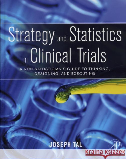 Strategy and Statistics in Clinical Trials: A Non-Statistician's Guide to Thinking, Designing, and Executing Tal, Joseph 9780123869098  - książka