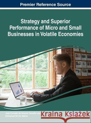 Strategy and Superior Performance of Micro and Small Businesses in Volatile Economies Joao Conrado de Amorim Carvalho Emmanuel M.C.B. Sabino  9781522578888 IGI Global - książka