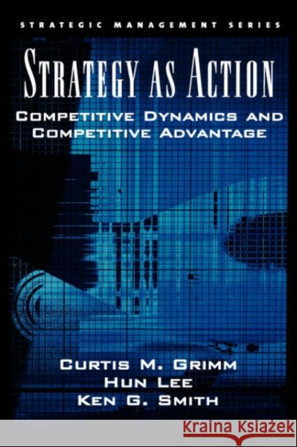 Strategy as Action: Competitive Dynamics and Competitive Advantage Grimm, Curtis M. 9780195161441 Oxford University Press - książka