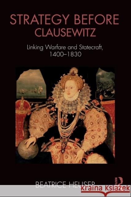 Strategy Before Clausewitz: Linking Warfare and Statecraft, 1400-1830 Beatrice Heuser 9781138290914 Routledge - książka