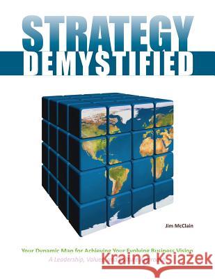 Strategy Demystified: Your Dynamic Map To Achieving YourEvolving Business Vision McClain, James R. 9781537344157 Createspace Independent Publishing Platform - książka