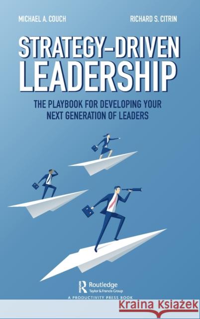 Strategy-Driven Leadership: The Playbook for Developing Your Next Generation of Leaders Michael A. Couch Richard S. Citrin 9780367332266 Productivity Press - książka