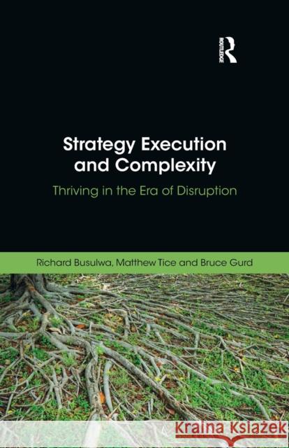 Strategy Execution and Complexity: Thriving in the Era of Disruption Richard Busulwa Matthew Tice Bruce Gurd 9780367787615 Routledge - książka