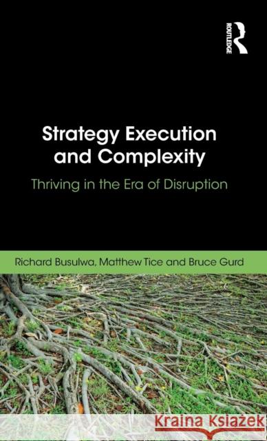 Strategy Execution and Complexity: Thriving in the Era of Disruption Richard Busulwa Bruce Gurd Matthew Tice 9780815378532 Routledge - książka