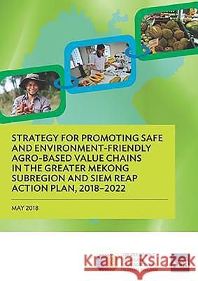 Strategy for Promoting Safe and Environment-Friendly Agro-Based Value Chains in the Greater Mekong Subregion and Siem Reap Action Plan, 2018-2022 Asian Development Bank 9789292611309 Asian Development Bank - książka