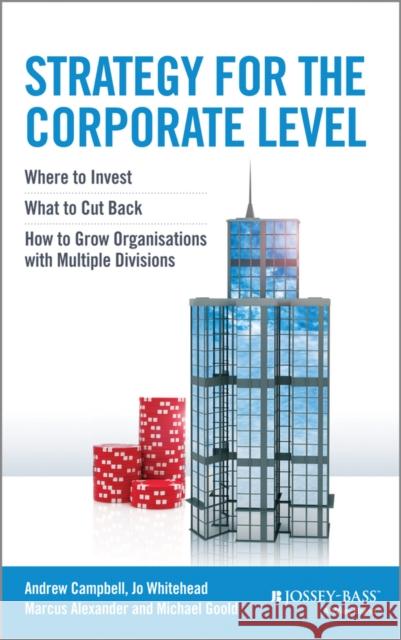 Strategy for the Corporate Level: Where to Invest, What to Cut Back and How to Grow Organisations with Multiple Divisions Campbell, Andrew 9781118818374 John Wiley & Sons - książka