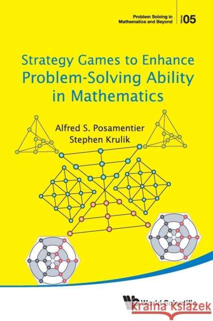 Strategy Games to Enhance Problem-Solving Ability in Mathematics Alfred S. Posamentier Stephen Krulik 9789813146341 World Scientific Publishing Company - książka