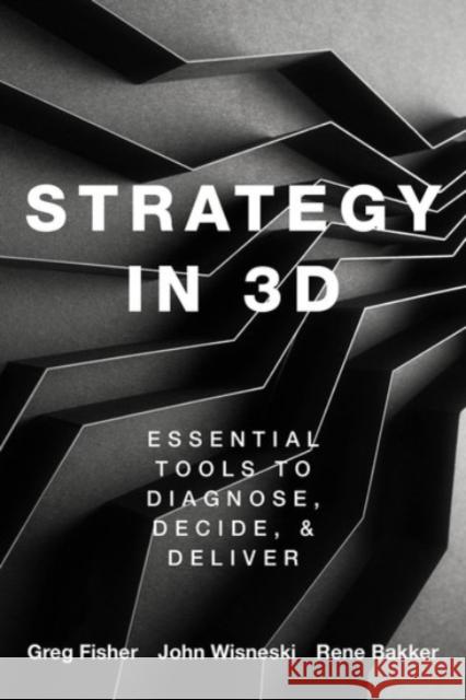 Strategy in 3D: Essential Tools to Diagnose, Decide, and Deliver Greg Fisher John Wisneski Rene Bakker 9780190081485 Oxford University Press, USA - książka