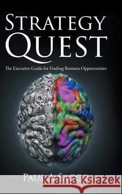 Strategy Quest: The Executive Guide to Finding Business Opportunities Paul A. Sacco 9780228808466 Tellwell Talent - książka