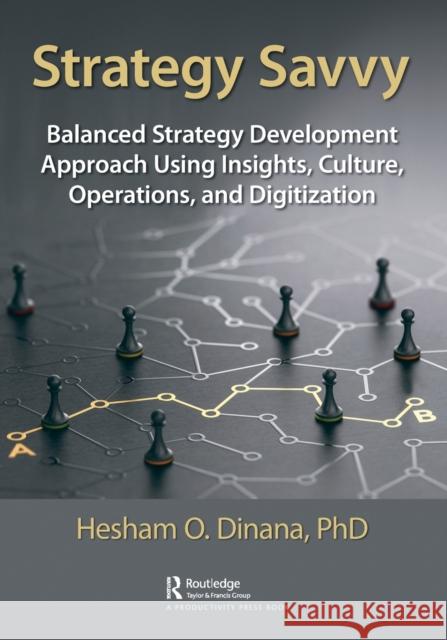 Strategy Savvy: Balanced Strategy Development Approach Using Insights, Culture, Operations, and Digitization Hesham Dinana 9781032249643 Productivity Press - książka