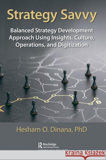 Strategy Savvy: Balanced Strategy Development Approach Using Insights, Culture, Operations, and Digitization Hesham Dinana 9781032249674 Productivity Press - książka