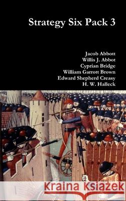 Strategy Six Pack 3 Jacob Abbott, Willis J. Abbot, Sir Cyprian Bridge, William Garrott Brown, Edward Shepherd Creasy, H. W. Halleck 9781365219528 Lulu.com - książka