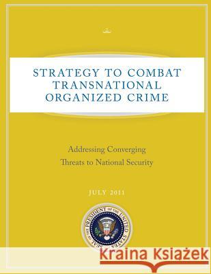 Strategy to Combat Transnational Organized Crime: Addressing Converging Threats to National Security Executive Office of T Th 9781481166362 Createspace - książka
