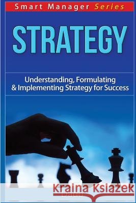 Strategy: Understanding, Formulating & Implementing Strategy for Success Dado 9781539045991 Createspace Independent Publishing Platform - książka