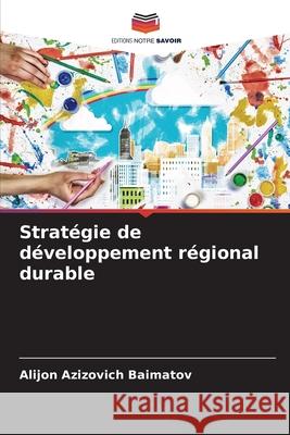 Stratégie de développement régional durable Baimatov, Alijon Azizovich 9786208494674 Editions Notre Savoir - książka