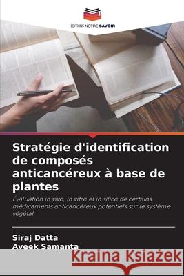 Stratégie d'identification de composés anticancéreux à base de plantes Datta, Siraj, Samanta, Aveek 9786208921330 Editions Notre Savoir - książka