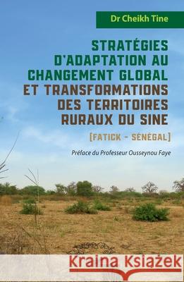 Strat?gies d'adaptation au changement global et transformations des territoires ruraux du Sine (Fatick - S?n?gal) Cheikh Tine Ousseynou Faye 9782336441757 Harmattan Senegal - książka