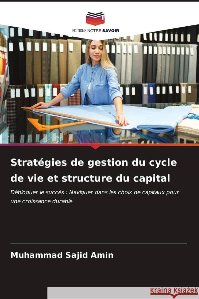 Stratégies de gestion du cycle de vie et structure du capital Amin, Muhammad Sajid 9786206556787 Editions Notre Savoir - książka