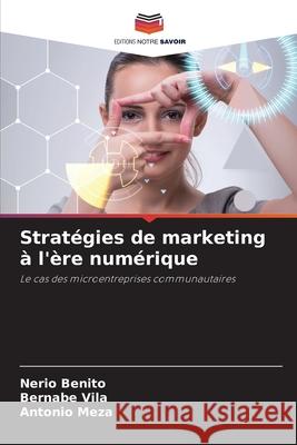 Strat?gies de marketing ? l'?re num?rique Nerio Benito Bernabe Vila Antonio Meza 9786207598717 Editions Notre Savoir - książka