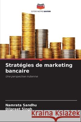 Strat?gies de marketing bancaire Namrata Sandhu Dilpreet Singh 9786207601011 Editions Notre Savoir - książka