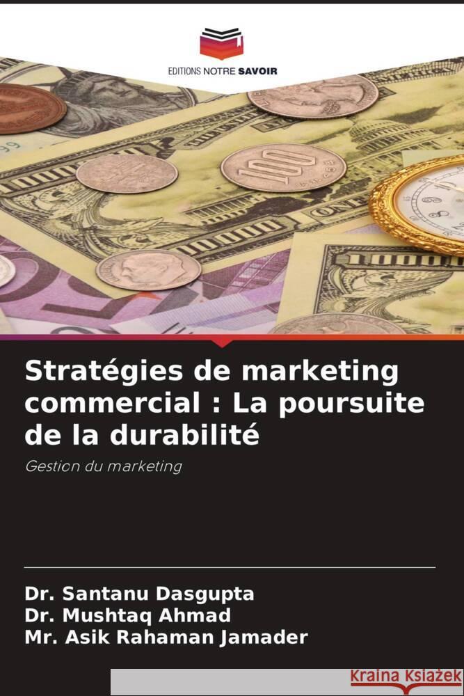 Stratégies de marketing commercial : La poursuite de la durabilité Dasgupta, Dr. Santanu, Ahmad, Dr. Mushtaq, Jamader, Mr. Asik Rahaman 9786206510741 Editions Notre Savoir - książka