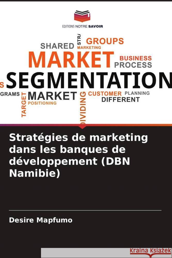 Stratégies de marketing dans les banques de développement (DBN Namibie) Mapfumo, Desire 9786205125557 Editions Notre Savoir - książka