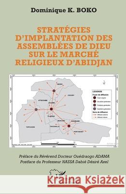 Strat?gies d'implantation des Assembl?es de Dieu sur le march? religieux d'Abidjan Dominique K. Boko Ou?draogo Adama Axel D?sir? Dabi? Nassa 9782336529547 Editions L'Harmattan - książka