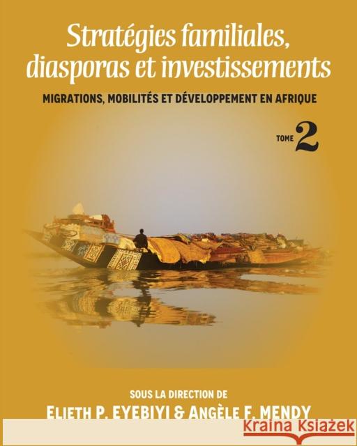 Stratégies Familiales, Diasporas Et Investissements: Migrations, Mobilites Et Developpement En Afrique Tome II Eyebiyi, Elieth P. 9781988832456 Daraja Press - książka