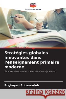 Stratégies globales innovantes dans l'enseignement primaire moderne Abbaszadeh, Roghayeh 9786202372787 Editions Notre Savoir - książka