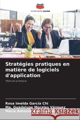 Stratégies pratiques en matière de logiciels d'application García Chi, Rosa Imelda, Morales Vázquez, Ma. Guadalupe, Hernández, María Antonieta 9786208912970 Editions Notre Savoir - książka