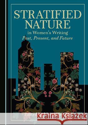 Stratified Nature in Women's Writing: Past, Present, and Future Marie Hendry   9781527594012 Cambridge Scholars Publishing - książka