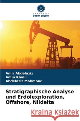 Stratigraphische Analyse und Erdölexploration, Offshore, Nildelta Abdelaziz, Amir, Khalil, Amin, Mahmoud, Abdelaziz 9786208878429 Verlag Unser Wissen - książka