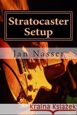 Stratocaster Setup: Including how to tune a guitar, how to tune a guitar by ear, how to change guitar strings and how to set guitar intona Nasser, Jan 9781478349525 Createspace - książka
