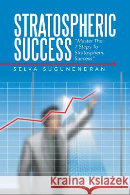 Stratospheric Success: Master the 7 Steps to Stratospheric Success Sugunendran, Selva 9781483677361 Xlibris Corporation - książka