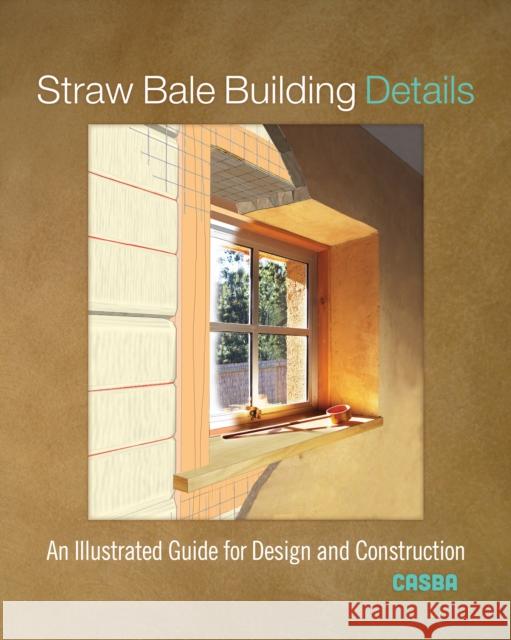 Straw Bale Building Details: An Illustrated Guide for Design and Construction CASBA 9780865719033 New Society Publishers - książka
