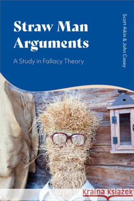 Straw Man Arguments: A Study in Fallacy Theory Aikin, Scott 9781350284708 Bloomsbury Publishing PLC - książka