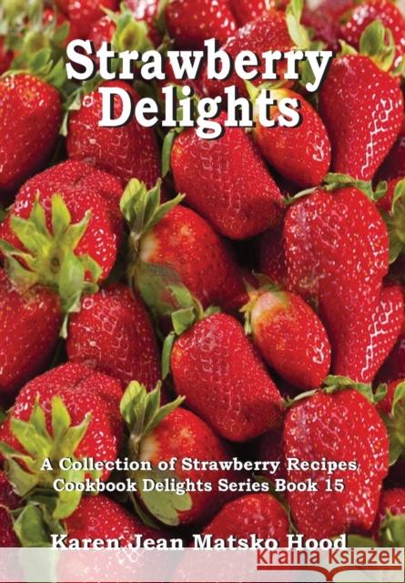 Strawberry Delights Cookbook Karen Jean Matsko Hood 9781596492837 Whispering Pine Press International, Inc. - książka