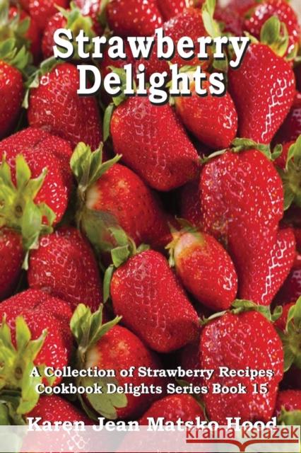 Strawberry Delights Cookbook: A Collection of Strawberry Recipes Karen Jean Matsko Hood 9781596492783 Whispering Pine Press International, Inc. - książka