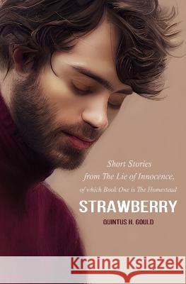 Strawberry: Short Stories from The Lie of Innocence, of which Book One is The Homestead Quintus H. Gould   9781739217228 Ancile Press - książka