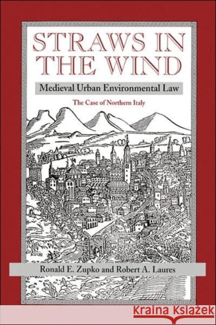 Straws in the Wind: Medieval Urban Environmental Law--The Case of Northern Italy Zupko, Ronald E. 9780813329727 Westview Press - książka