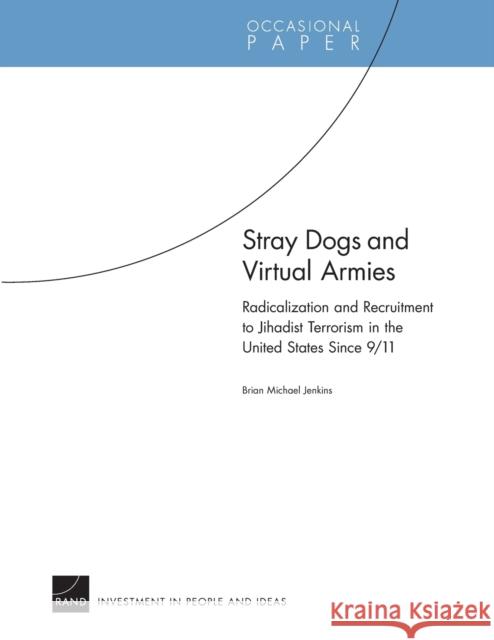 Stray Dogs and Virtual Armies: Radicalization and Recruitment to Jihadist Terrorism in the United States Since 9/11 Jenkins, Brian Michael 9780833058805 RAND Corporation - książka