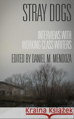 Stray Dogs: Interviews with Working-Class Writers Daniel M. Mendoza 9781943402502 Down & Out Books - książka