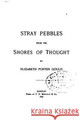 Stray pebbles from the shores of thought Gould, Elizabeth Porter 9781530532025 Createspace Independent Publishing Platform - książka