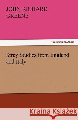 Stray Studies from England and Italy John Richard Greene 9783847220220 Tredition Classics - książka